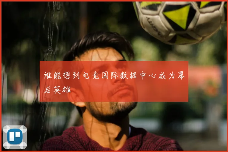 谁能想到电竞国际数据中心成为幕后英雄