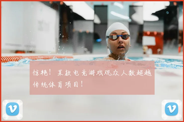 惊艳！某款电竞游戏观众人数超越传统体育项目！