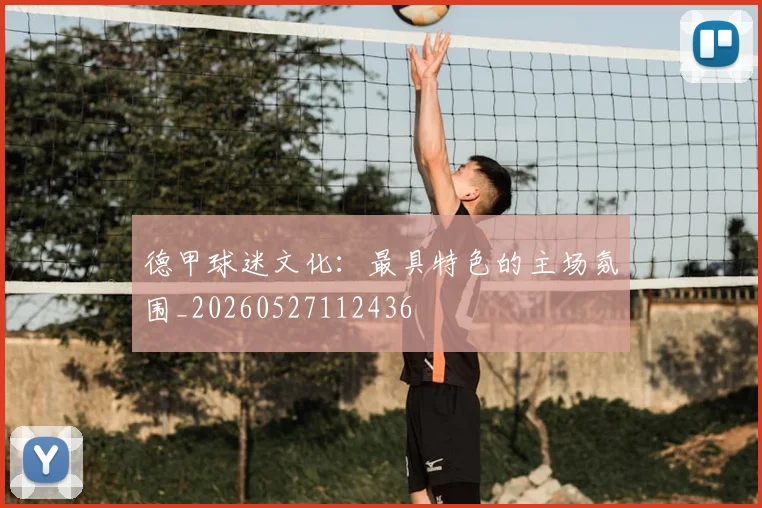 德甲球迷文化:最具特色的主场氛围_20260527112436