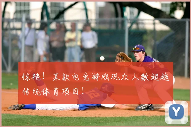 惊艳！某款电竞游戏观众人数超越传统体育项目！