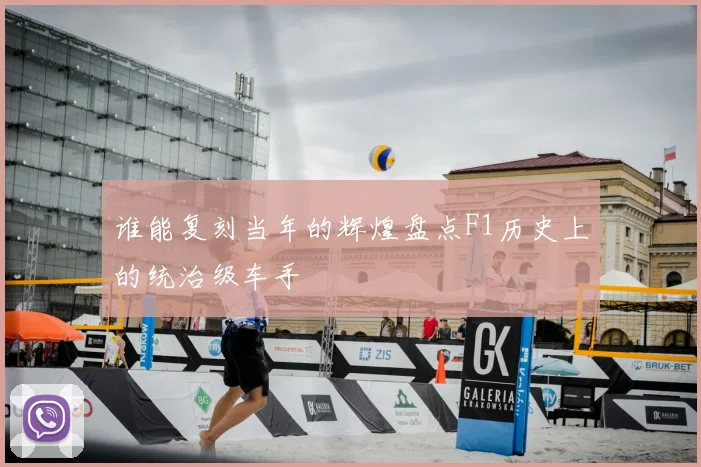 谁能复刻当年的辉煌盘点F1历史上的统治级车手