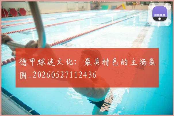 德甲球迷文化：最具特色的主场氛围_20260527112436